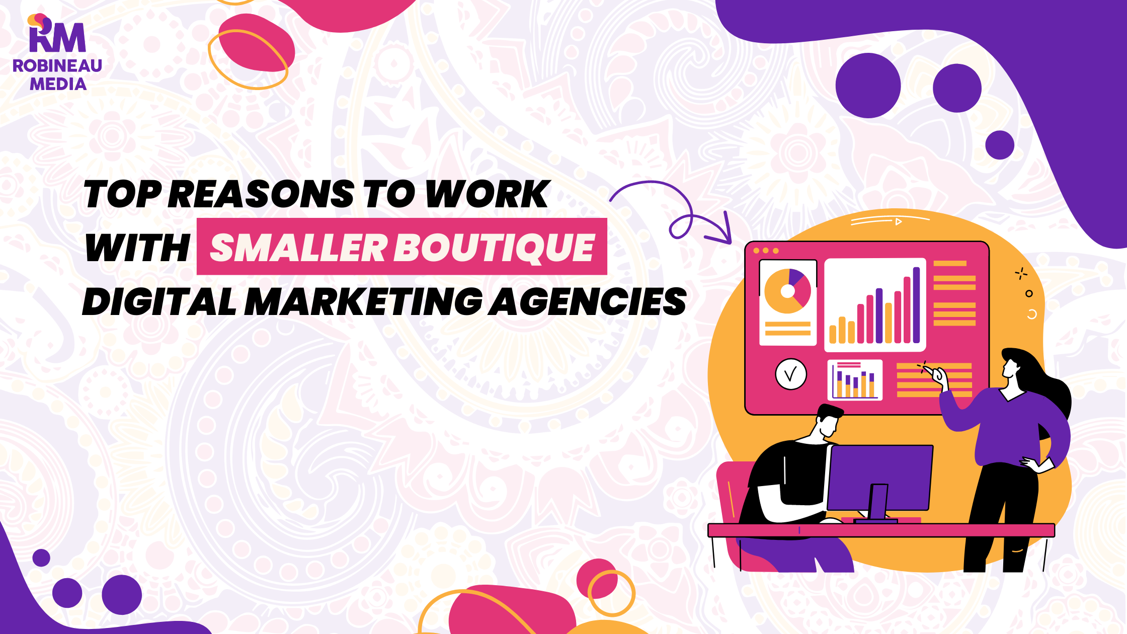 Top Reasons to Work With Smaller Boutique Digital Marketing Agencies